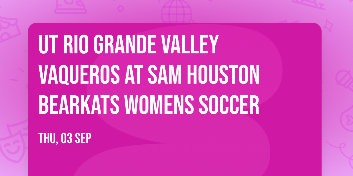 UT Rio Grande Valley Vaqueros at Sam Houston Bearkats Womens Soccer