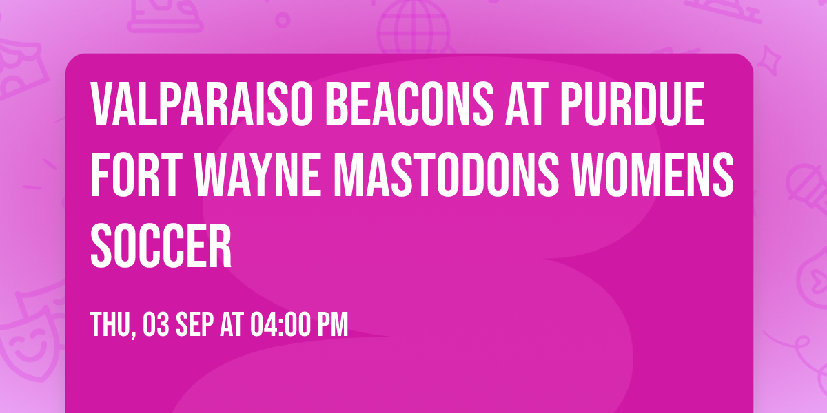 Valparaiso Beacons at Purdue Fort Wayne Mastodons Womens Soccer