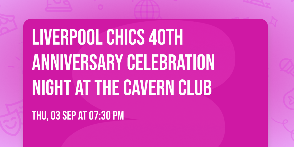 Liverpool CHICS 40th Anniversary Celebration Night at The Cavern Club
