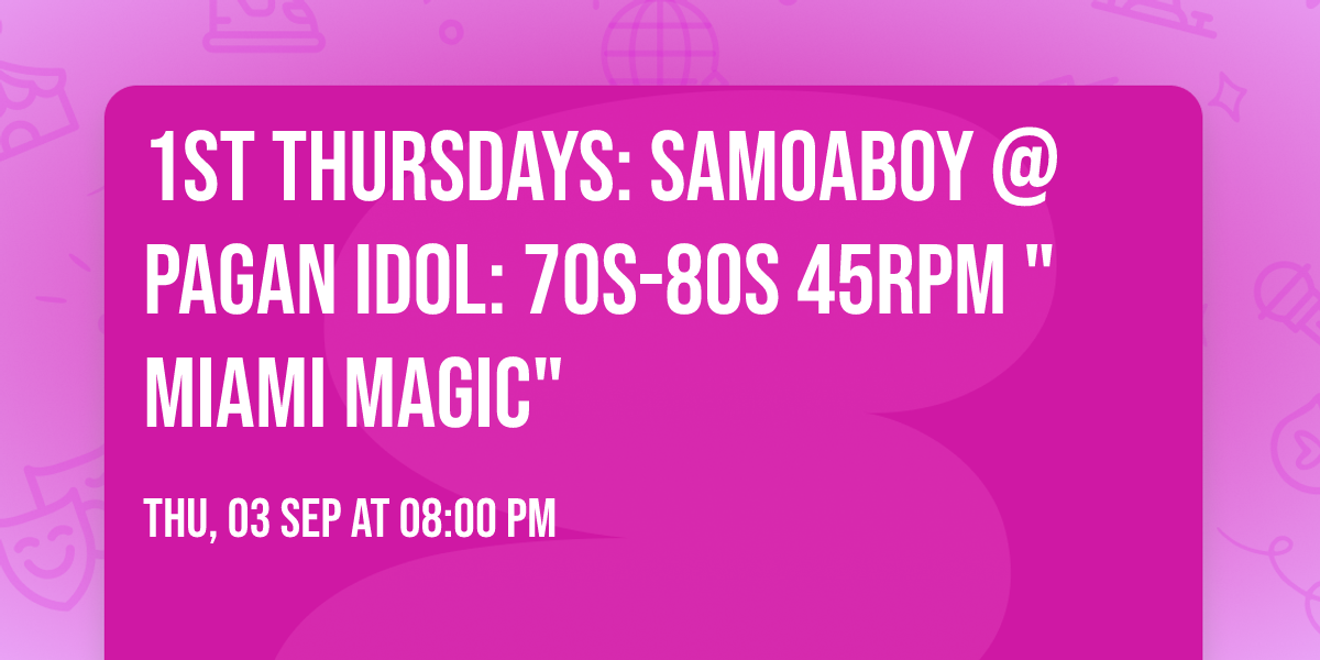 1st Thursdays: SamoaBoy @ Pagan Idol: 70s-80s 45rpm "Miami Magic"