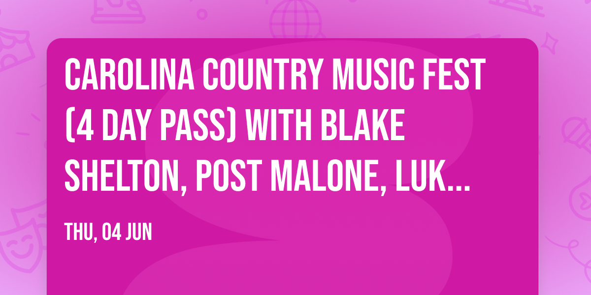 Carolina Country Music Fest (4 Day Pass) with Blake Shelton, Post Malone, Luke Bryan, and more