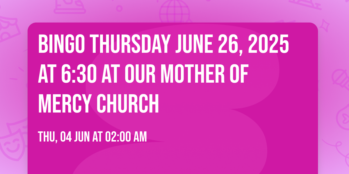 Bingo Thursday June 26, 2025 at 6:30 at Our Mother of Mercy Church 