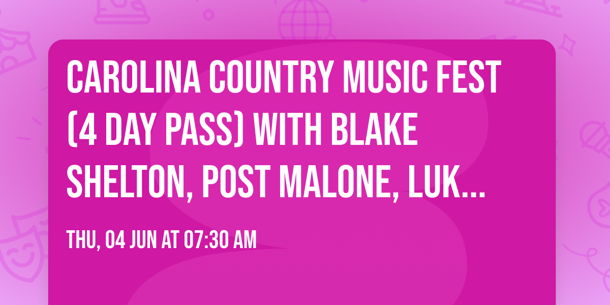 Carolina Country Music Fest (4 Day Pass) with Blake Shelton, Post Malone, Luke Bryan, and more