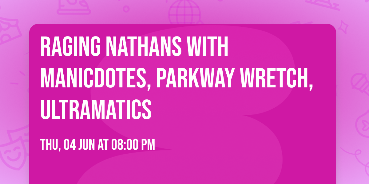 Raging Nathans with Manicdotes, Parkway Wretch, Ultramatics