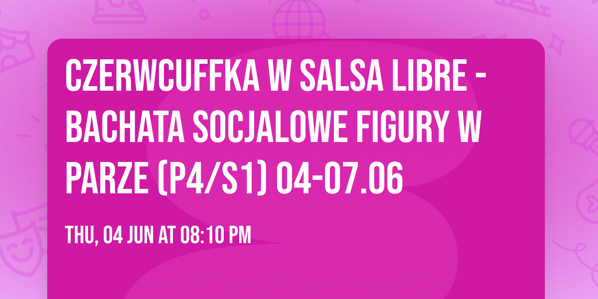CzerwcUFFka w Salsa Libre - bachata socjalowe figury w parze (P4\/S1) 04-07.06