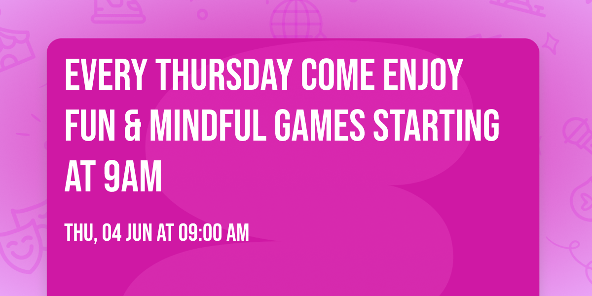 Every Thursday Come Enjoy Fun & Mindful games starting at 9am