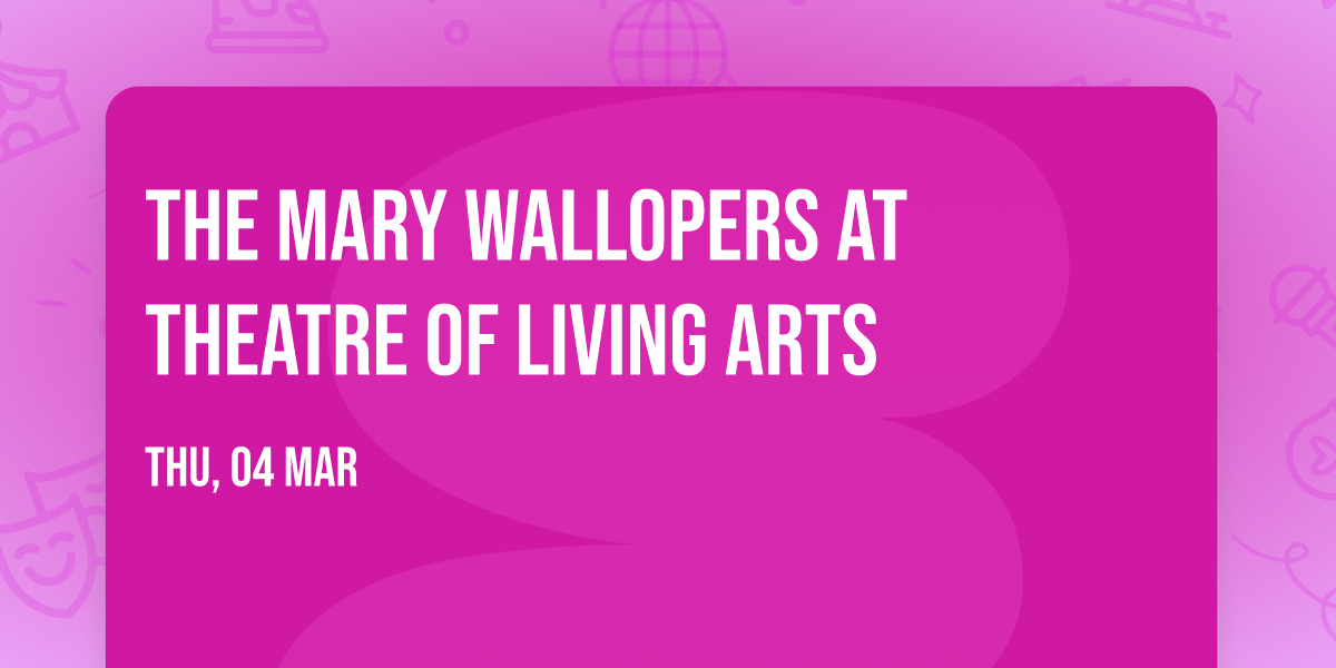 The Mary Wallopers at Theatre of Living Arts