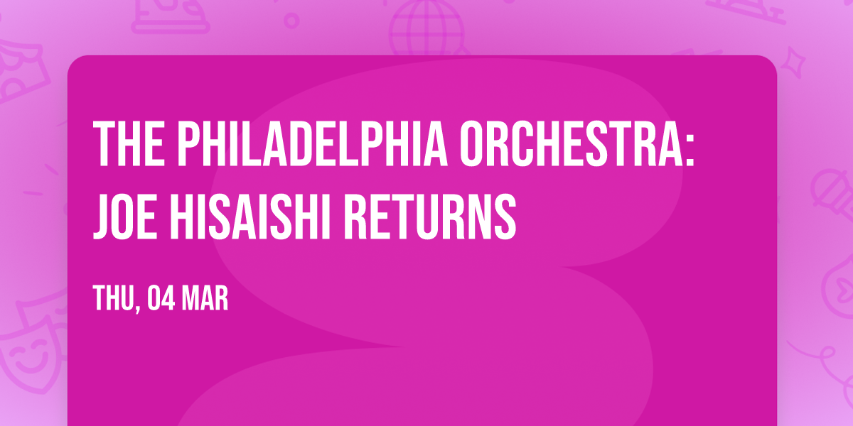 The Philadelphia Orchestra: Joe Hisaishi Returns