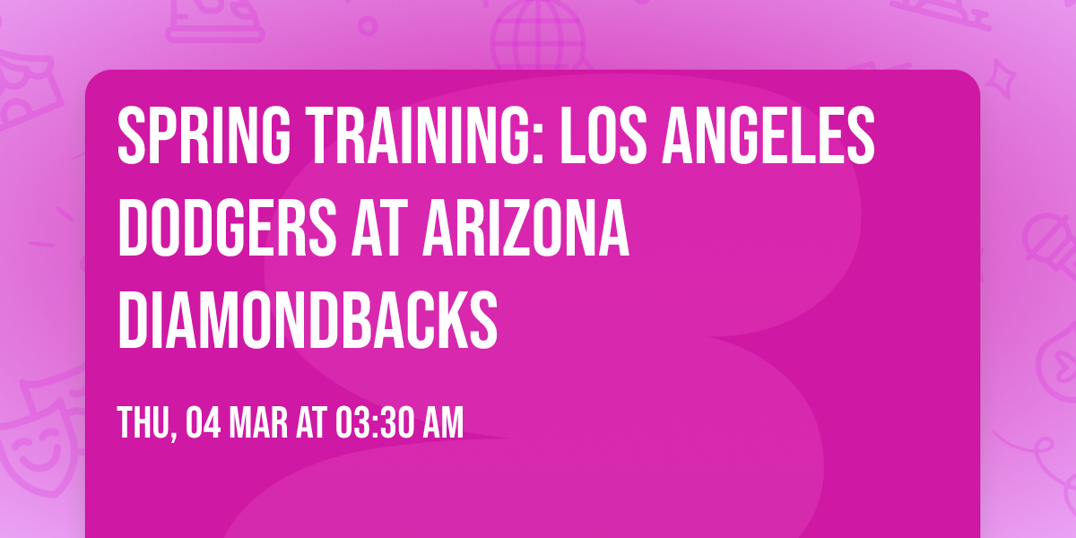Spring Training: Los Angeles Dodgers at Arizona Diamondbacks