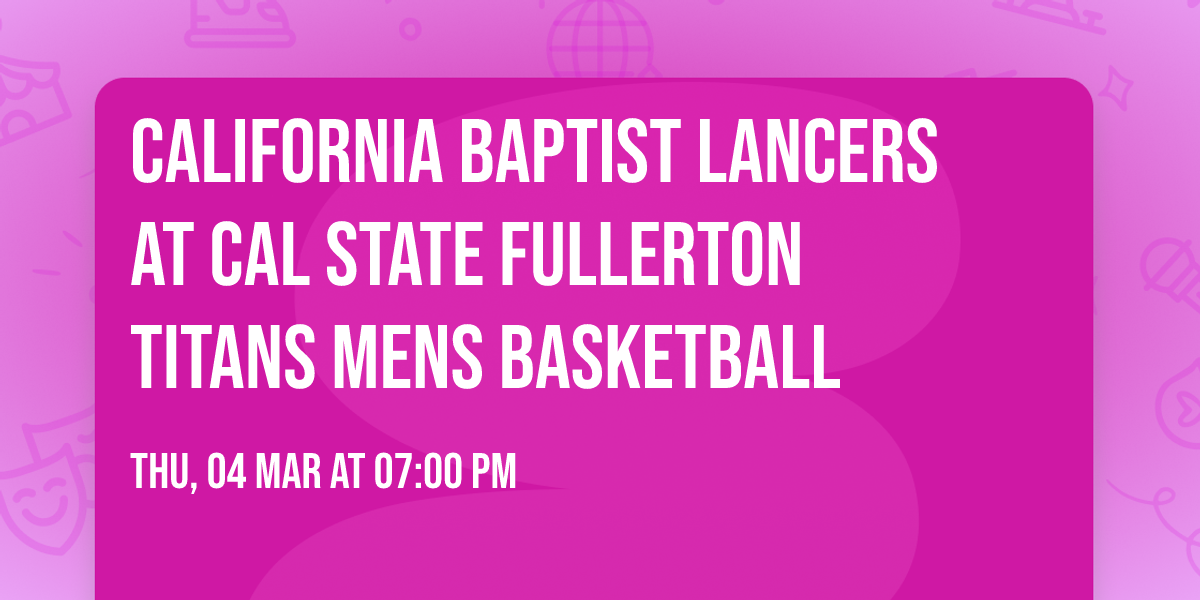 California Baptist Lancers at Cal State Fullerton Titans Mens Basketball