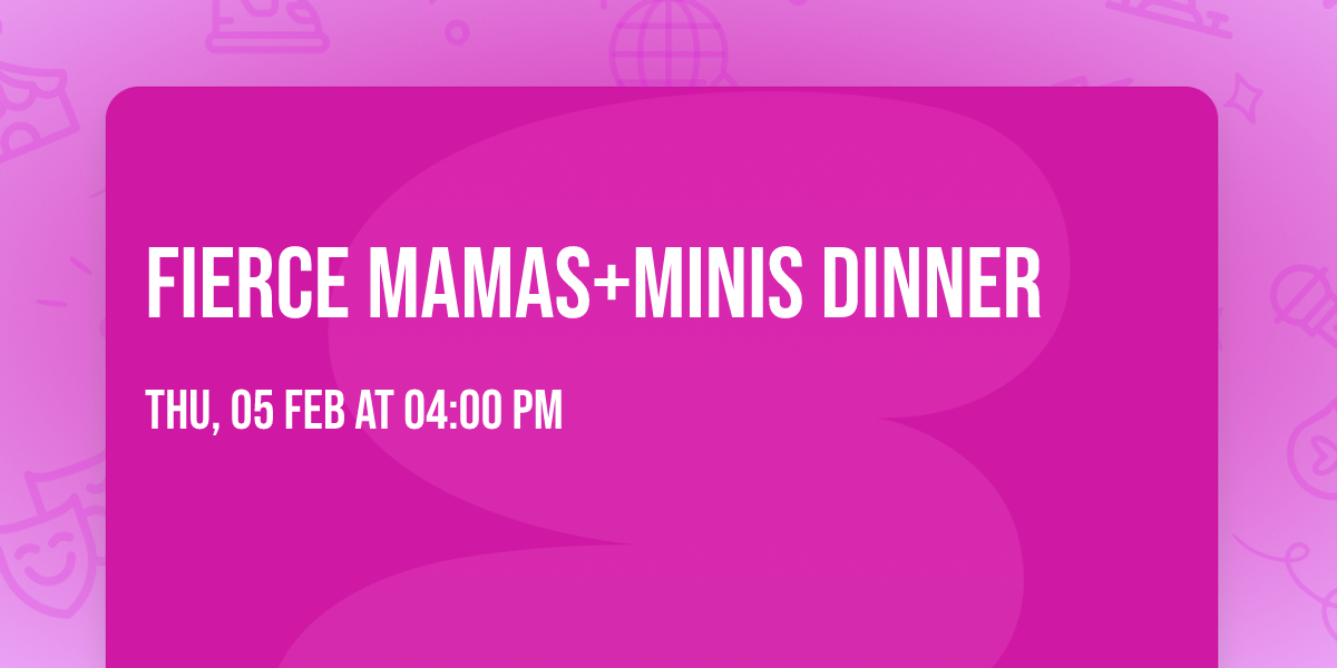 Fierce Mamas+Minis Dinner