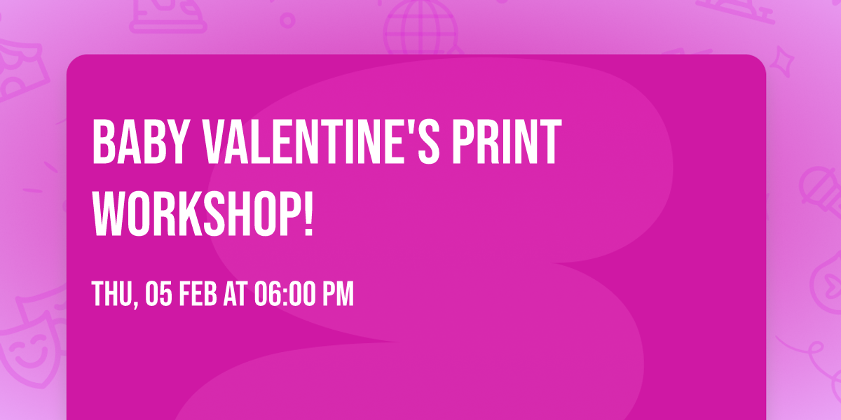 Baby Valentine's Print Workshop! 