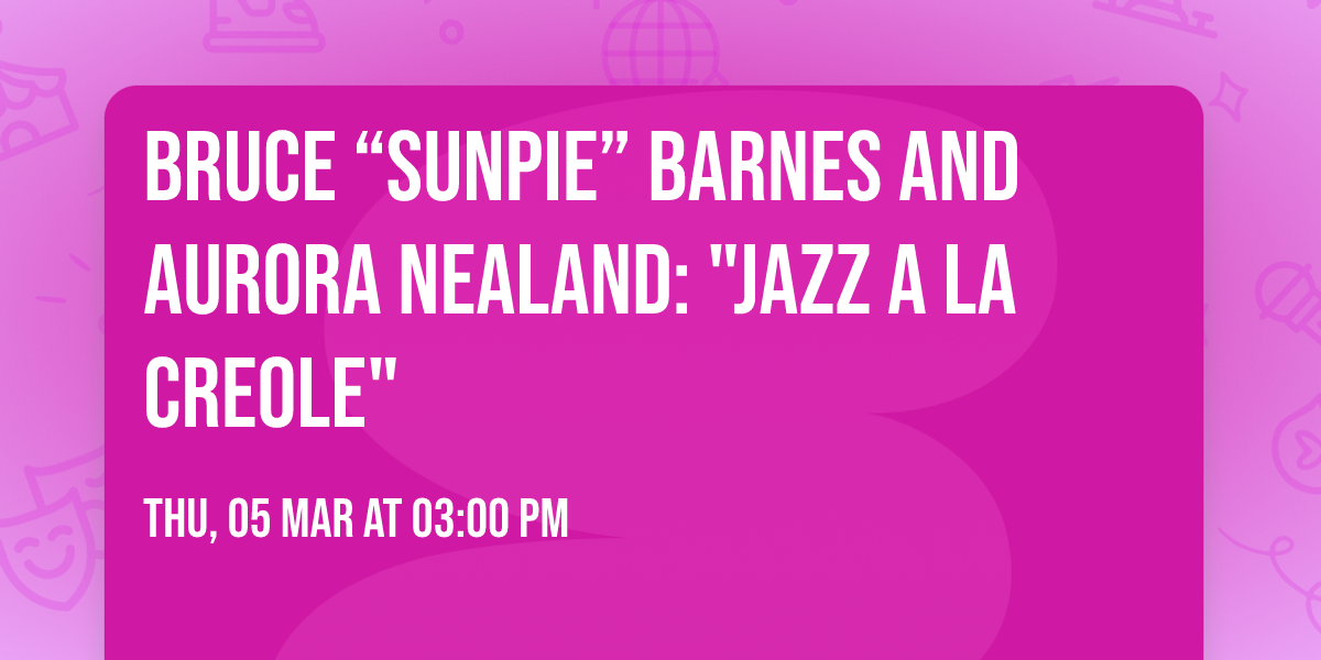 Bruce \u201cSunpie\u201d Barnes and Aurora Nealand: "Jazz a la Creole"