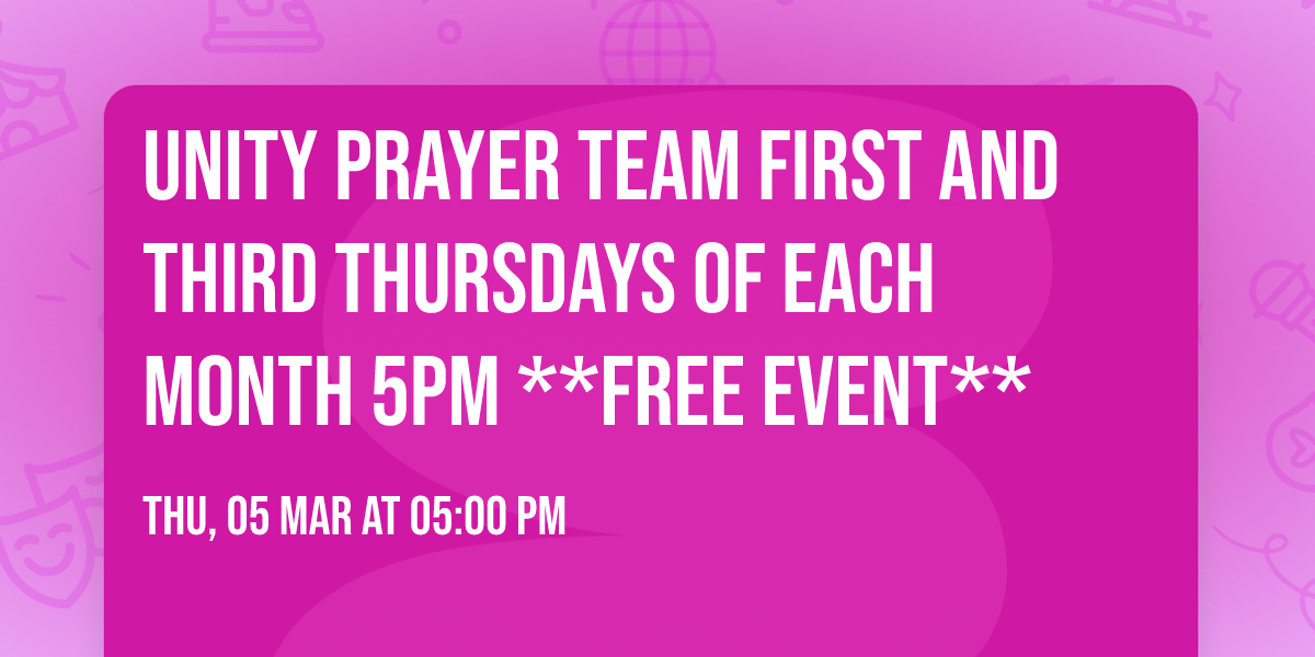 Unity Prayer Team First and Third Thursdays of Each Month 5pm **FREE EVENT**