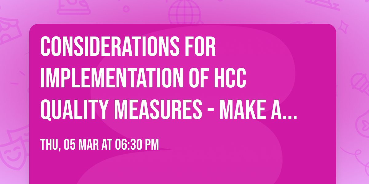 Considerations for Implementation of HCC Quality Measures - Make and Take