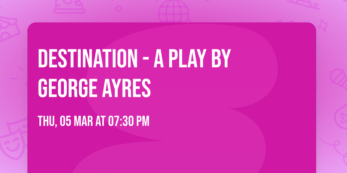 DESTINATION - a play by George Ayres