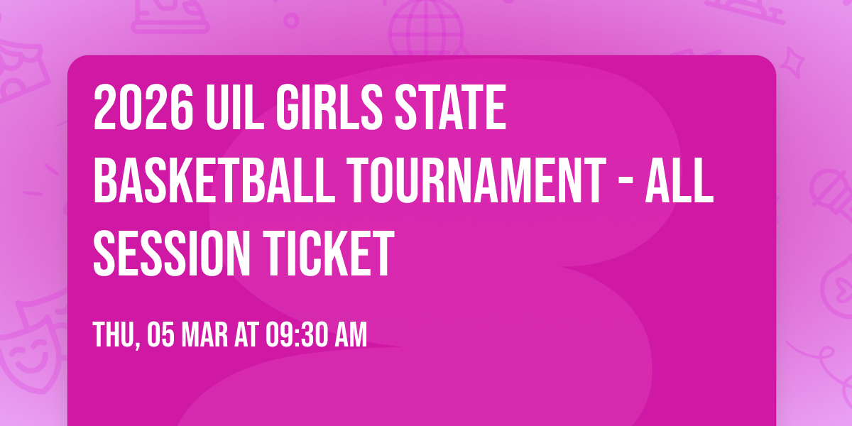 2026 UIL Girls State Basketball Tournament - All Session Ticket