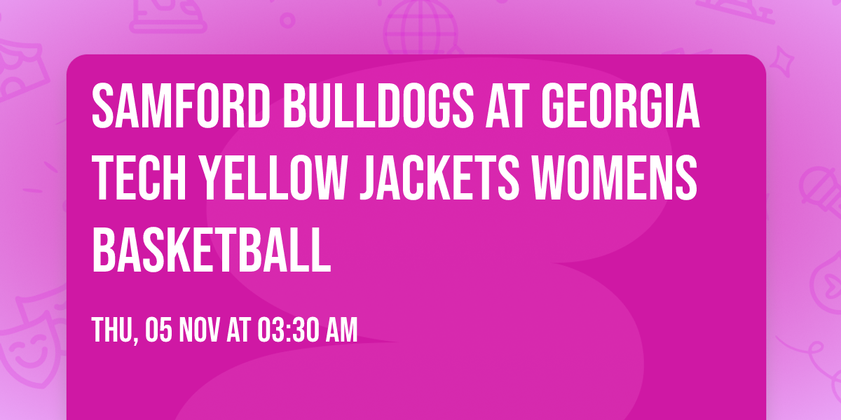 Samford Bulldogs at Georgia Tech Yellow Jackets Womens Basketball