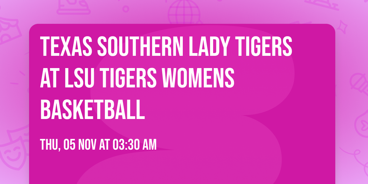Texas Southern Lady Tigers at LSU Tigers Womens Basketball