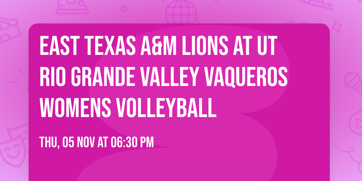 East Texas A&M Lions at UT Rio Grande Valley Vaqueros Womens Volleyball