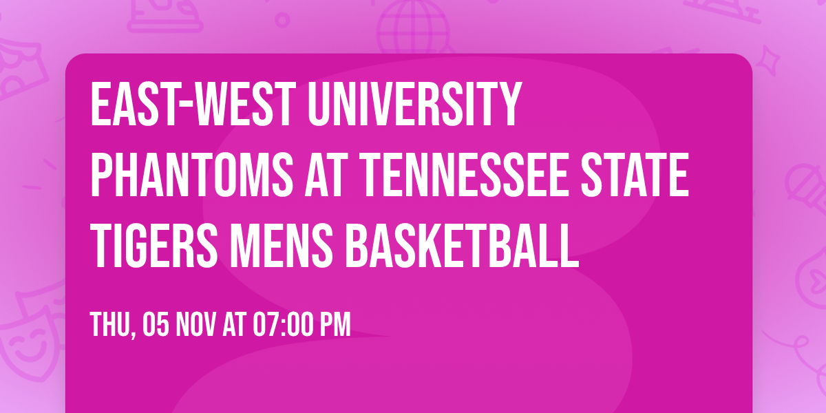 East-West University Phantoms at Tennessee State Tigers Mens Basketball