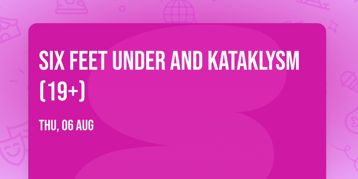 Six Feet Under and Kataklysm (19+)