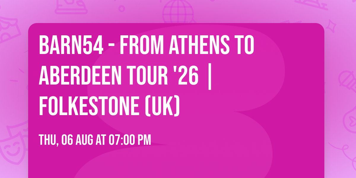 barn54 - From Athens to Aberdeen Tour '26 | Folkestone (UK)