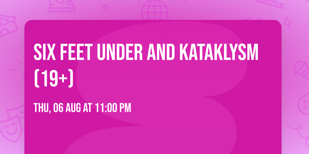 Six Feet Under and Kataklysm (19+)