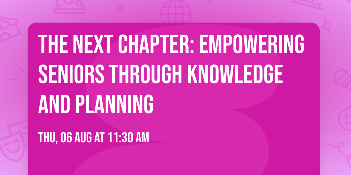The Next Chapter: Empowering Seniors Through Knowledge and Planning
