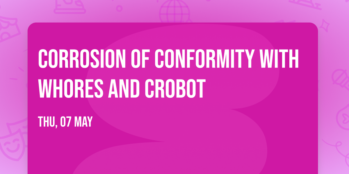 Corrosion Of Conformity with Whores and Crobot