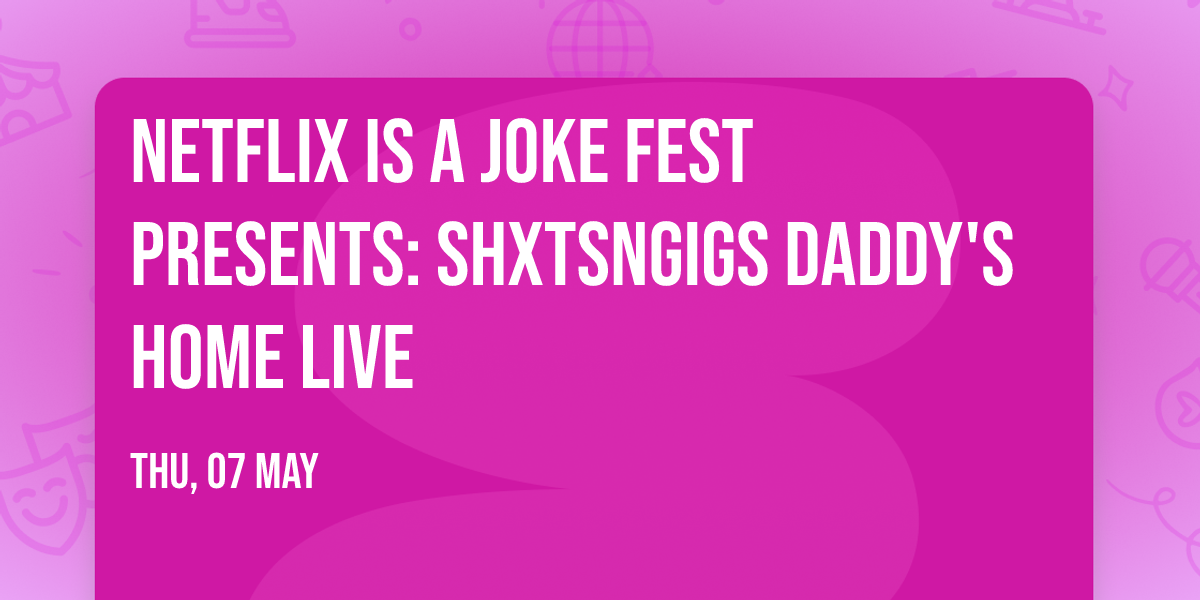 Netflix Is A Joke Fest Presents: Shxtsngigs Daddy's Home Live