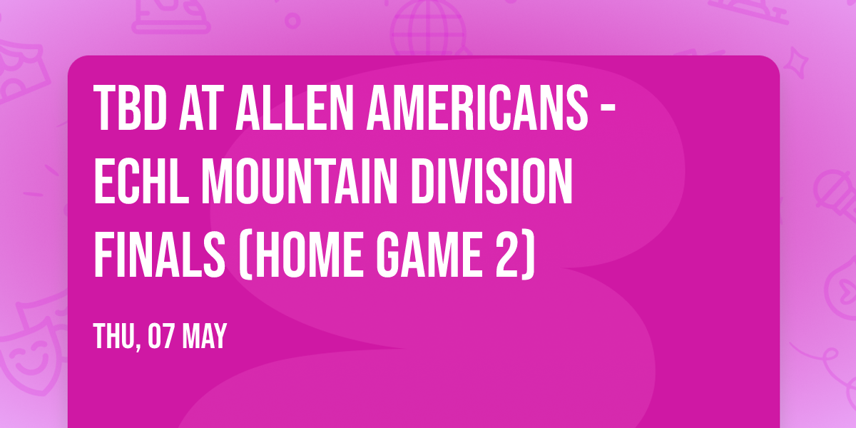 TBD at Allen Americans - ECHL Mountain Division Finals (Home Game 2)