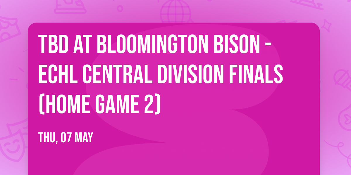 TBD at Bloomington Bison - ECHL Central Division Finals (Home Game 2)
