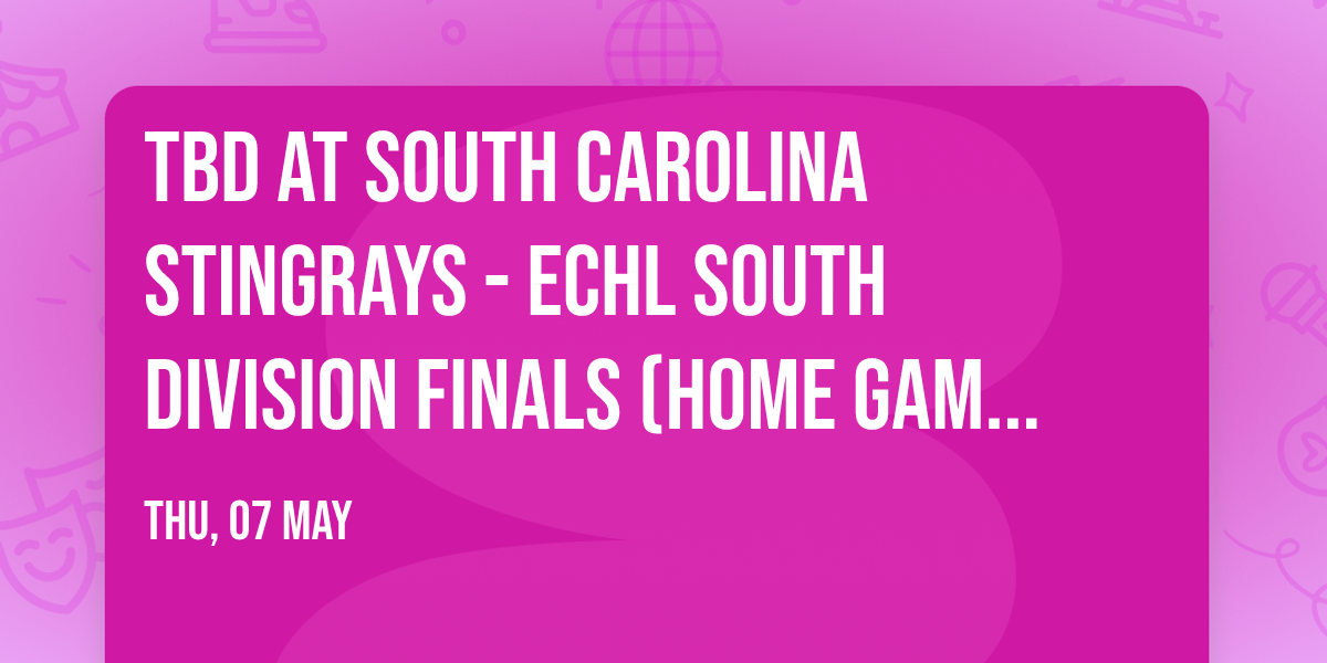 TBD at South Carolina Stingrays - ECHL South Division Finals (Home Game 2)