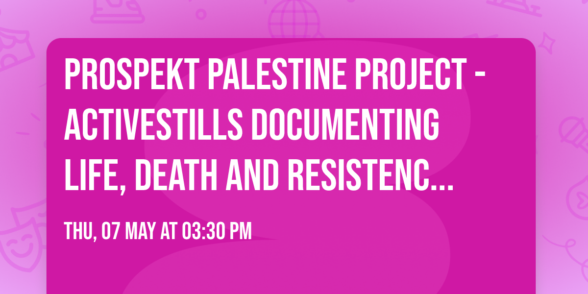 PROSPEKT PALESTINE PROJECT - ACTIVESTILLS  Documenting life, death and resistence in Palestine