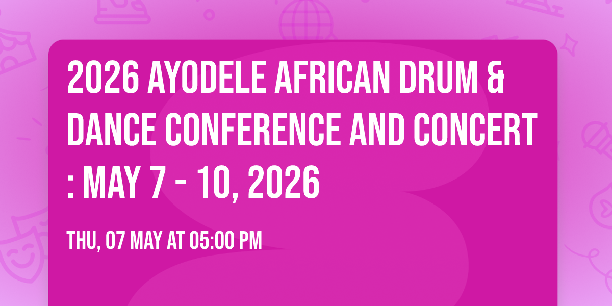 2026 Ayodele African Drum & Dance Conference and Concert: May 7 - 10, 2026