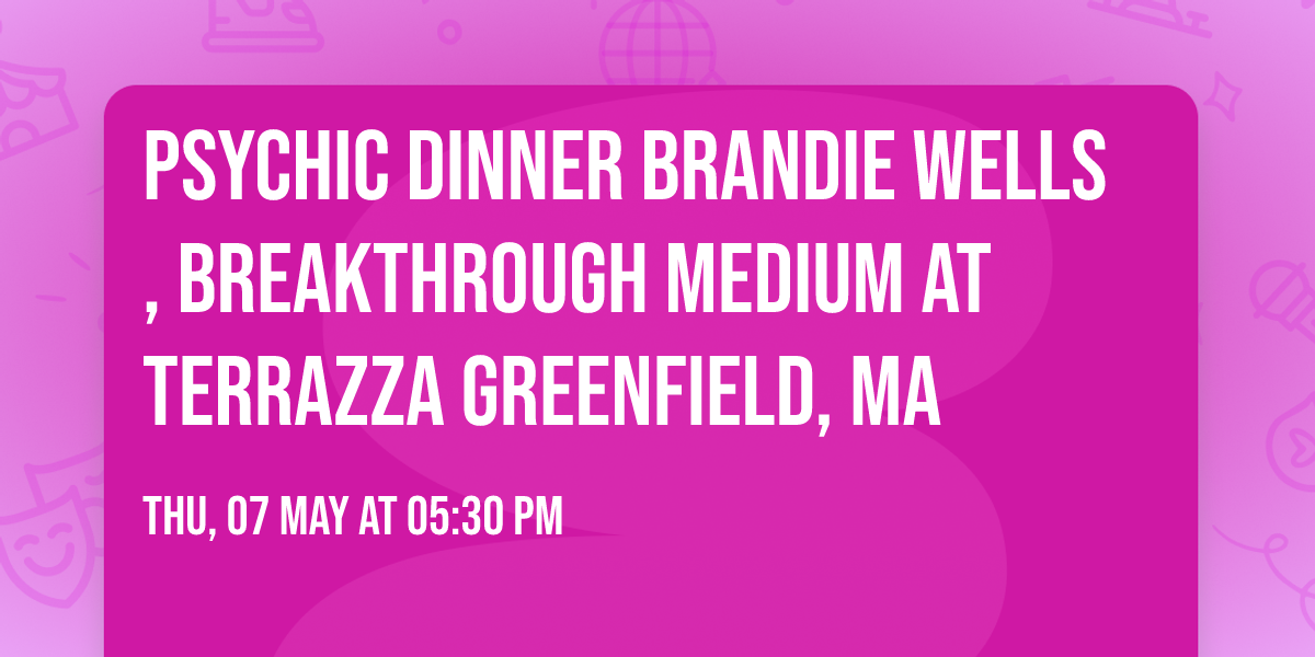 Psychic Dinner Brandie Wells, Breakthrough Medium at Terrazza Greenfield, MA 