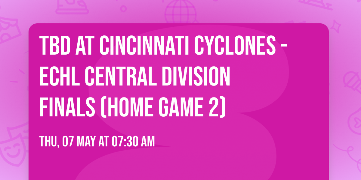TBD at Cincinnati Cyclones - ECHL Central Division Finals (Home Game 2)
