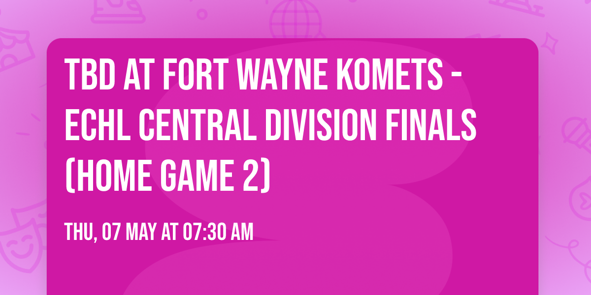 TBD at Fort Wayne Komets - ECHL Central Division Finals (Home Game 2)