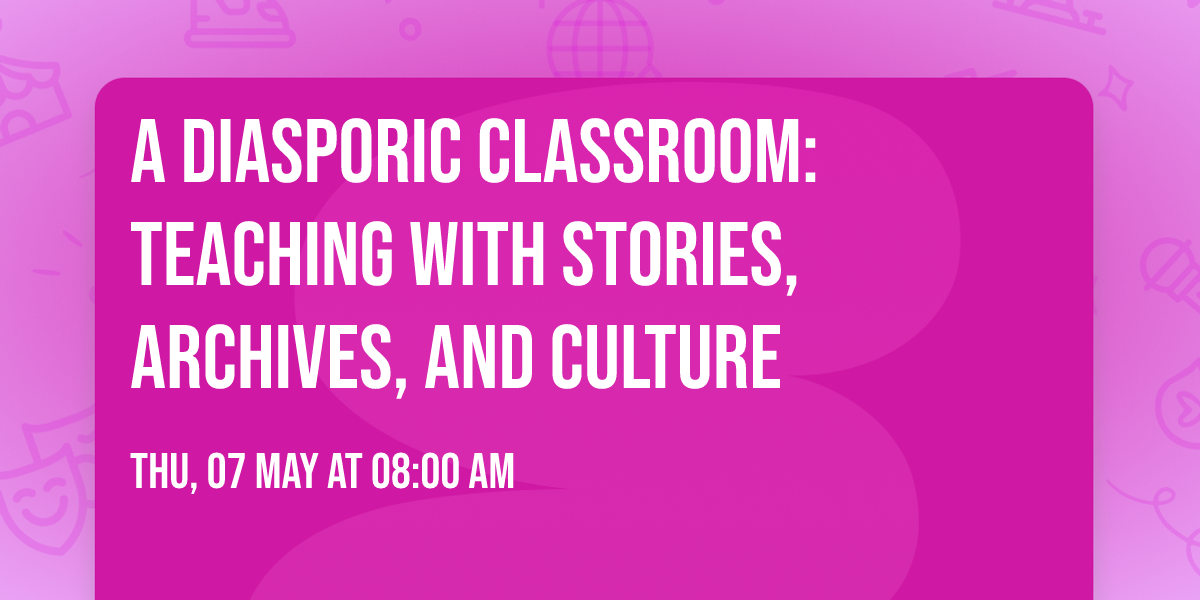 A Diasporic Classroom: Teaching with Stories, Archives, and Culture