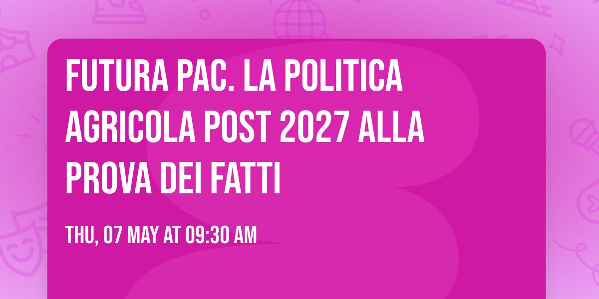 FUTURA PAC. LA POLITICA AGRICOLA POST 2027 ALLA PROVA DEI FATTI
