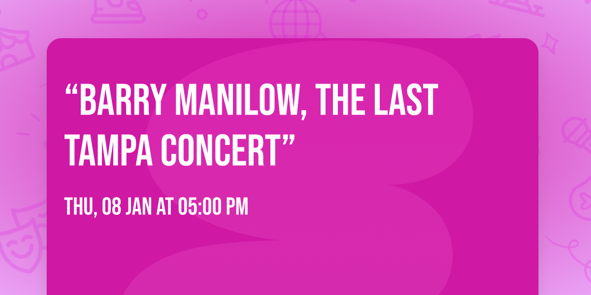 \u201cBARRY MANILOW, THE LAST TAMPA CONCERT\u201d 