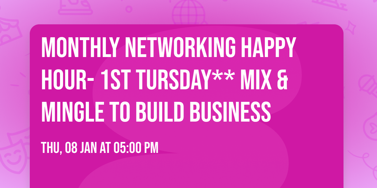 Monthly Networking Happy Hour- 1st Tursday** Mix & Mingle to build business