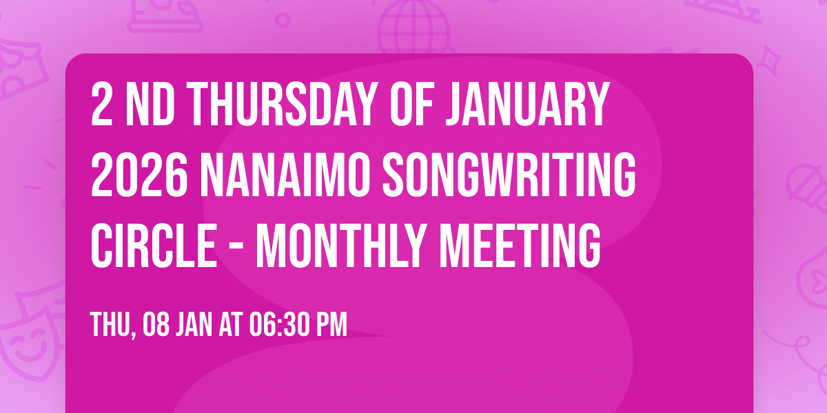 2 ND tHURSDAY OF JANUARY 2026 Nanaimo Songwriting Circle - Monthly Meeting