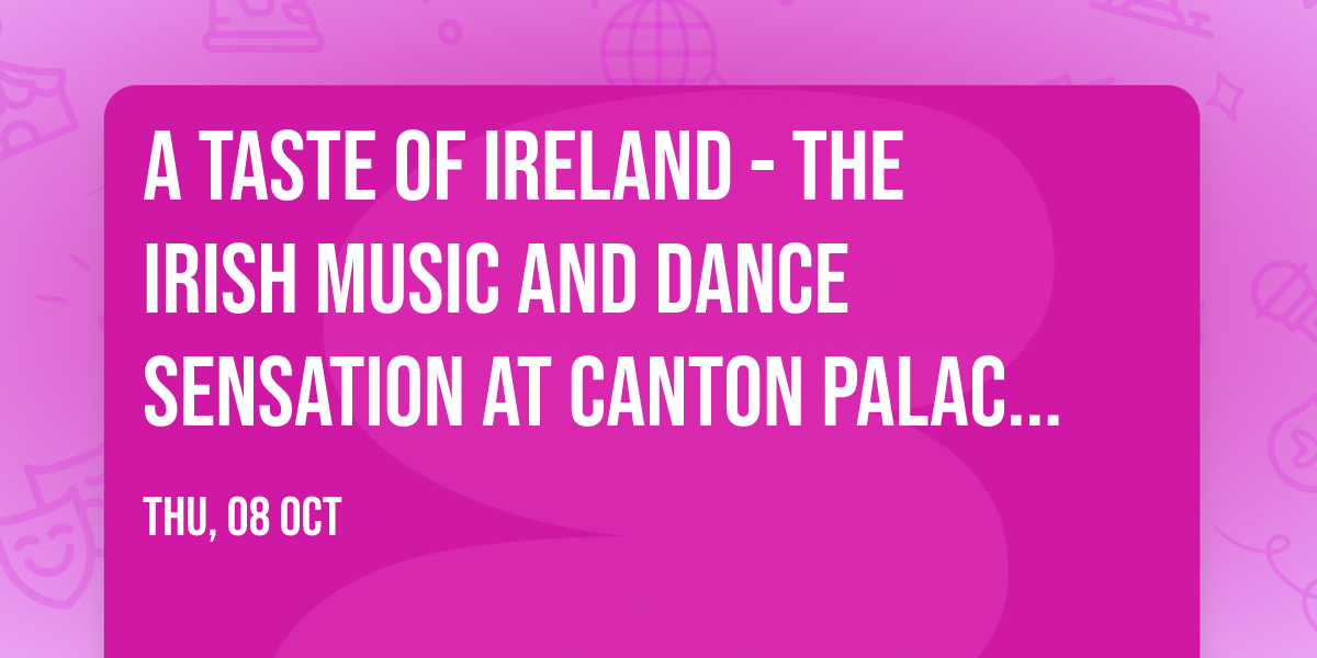 A Taste of Ireland - The Irish Music and Dance Sensation at Canton Palace Theatre