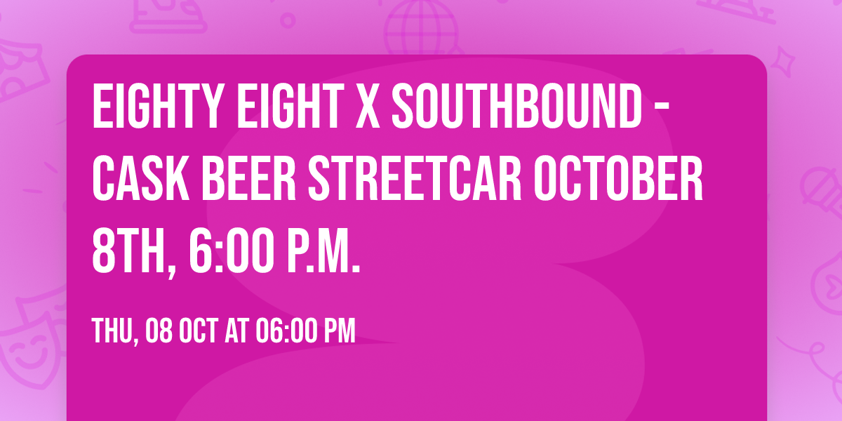 Eighty Eight X  Southbound - Cask Beer Streetcar October 8th, 6:00 p.m.