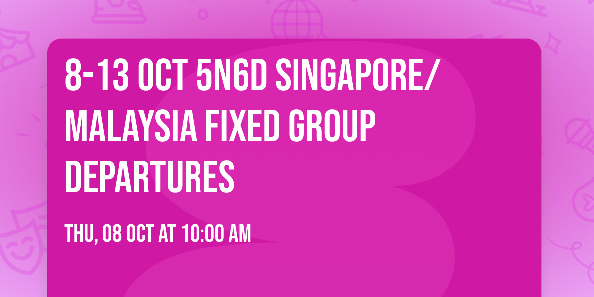 8-13 OCT 5N6D SINGAPORE\/MALAYSIA FIXED GROUP DEPARTURES