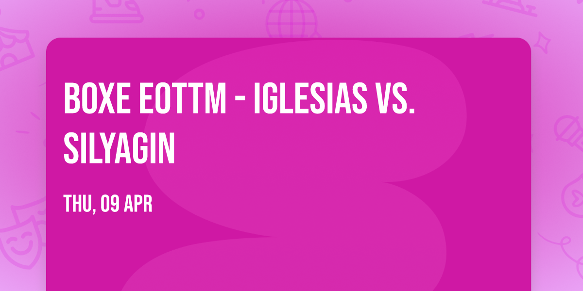Boxe EOTTM - Iglesias vs. Silyagin