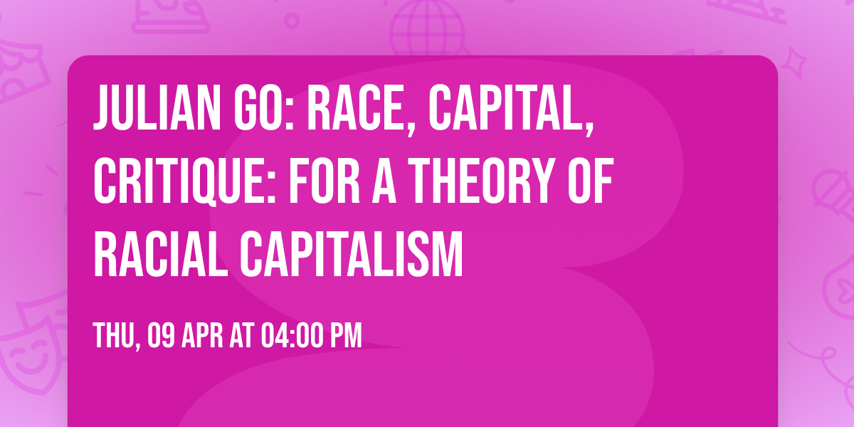 Julian Go: Race, Capital, Critique: For a Theory of Racial Capitalism