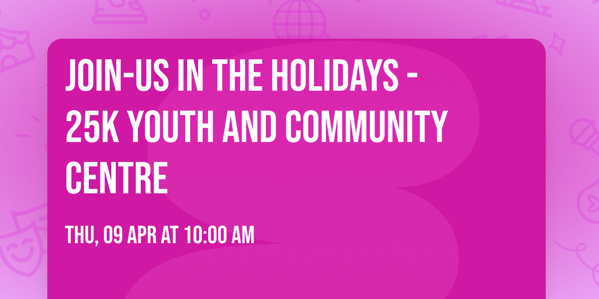 Join-Us  In the Holidays - 25K Youth and Community Centre
